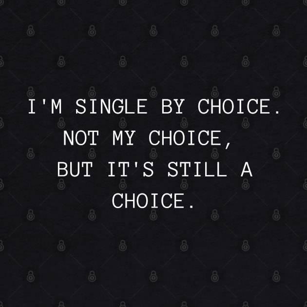 I'm Single By Choice. Not My Choice, But It's Still A Choice. Funny Inappropriate, Rude, Valentine's Day Saying. by That Cheeky Tee